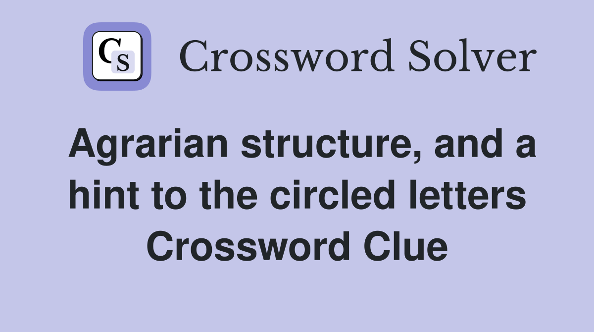 Agrarian structure, and a hint to the circled letters Crossword Clue
